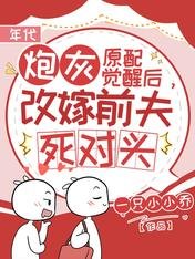 炮灰原配觉醒后,改嫁前夫死对头